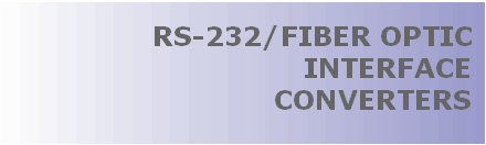 RS-232 (EIA-232)/FIBER OPTIC DATA COMMUNICATION INTERFACE CONVERTERS, THIS ISOLATED ASYNCHRONOUS BI-DIRECTIONAL ADAPTER FOR RELIABLE LONG DISTANCE COMMUNICATION CONVERTS RS-232 EIA-232 SIGNAL TO LIGHT SIGNAL SUITABLE FOR OPTICAL FIBER DATA TRANSMISSION