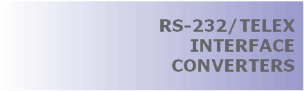 RS-232 (EIA-232)/TELEX DATA COMMUNICATION INTERFACE CONVERTERS, THIS ISOLATED ASYNCHRONOUS BI-DIRECTIONAL ADAPTER FOR TELEX COMMUNICATION CONVERTS RS-232 (EIA-232) SIGNAL TO SIGNAL COMPATIBLE WITH TELEX EXCHANGES