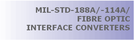 MIL-STD-188A/MIL-STD-114-A/FIBER OPTIC DATA COMMUNICATION INTERFACE CONVERTERS, THIS ISOLATED ASYNCHRONOUS BI-DIRECTIONAL ADAPTER FOR RELIABLE LONG DISTANCE COMMUNICATION CONVERTS MIL-STD-188A/MIL-STD-114-A SIGNAL TO LIGHT SIGNAL SUITABLE FOR OPTICAL FIBER DATA TRANSMISSION