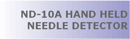 HAND HELD NEEDLE DETECTOR ND-10A, FOR NEEDLE DETECTING IN APPAREL INDUSTRY, Hand held needle detector is providing excellent solution for inspection of garments, DESIGNED FOR DETECTING BROKEN OR COMPLETE NEEDLE IN THE GARMENTS AND FABRICS, AND INCREASE CUSTOMER PROTECTION